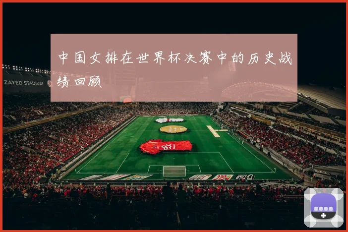 中国女排在世界杯决赛中的历史战绩回顾